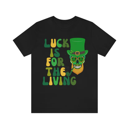 Luck is for  the Living Unisex St. Patrick's Day Skull Shirt