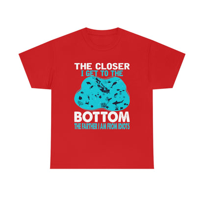 Scuba Diving T-Shirt - The Closer I Get to the Bottom, The Farther I am From Idiots