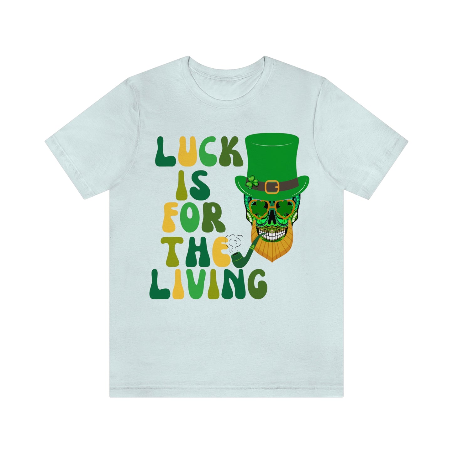 Luck is for  the Living Unisex St. Patrick's Day Skull Shirt