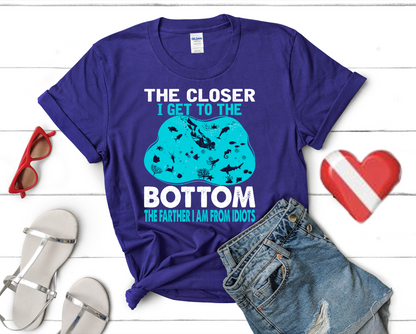 Scuba Diving T-Shirt - The Closer I Get to the Bottom, The Farther I am From Idiots