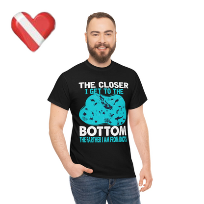 Scuba Diving T-Shirt - The Closer I Get to the Bottom, The Farther I am From Idiots