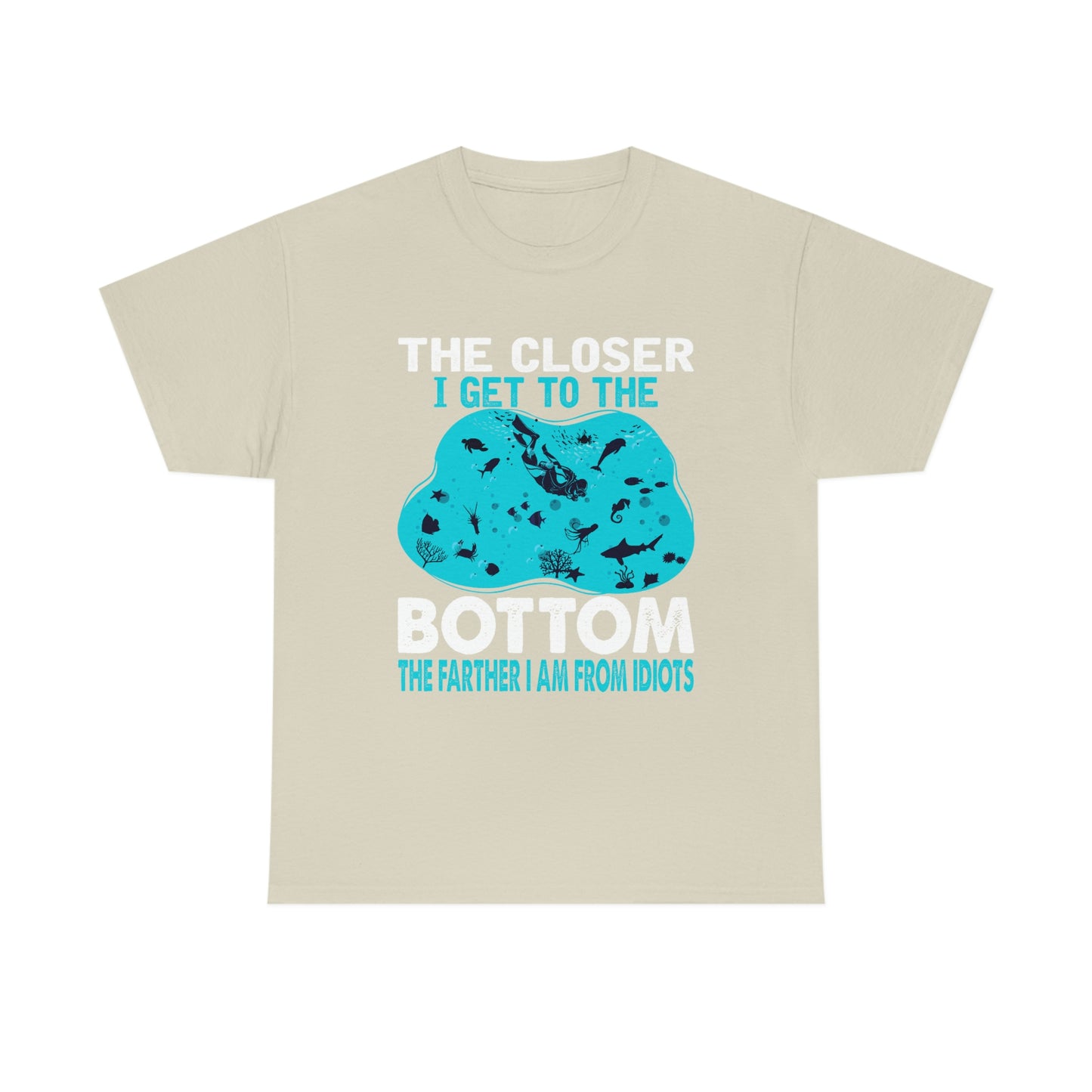 Scuba Diving T-Shirt - The Closer I Get to the Bottom, The Farther I am From Idiots