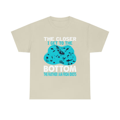 Scuba Diving T-Shirt - The Closer I Get to the Bottom, The Farther I am From Idiots