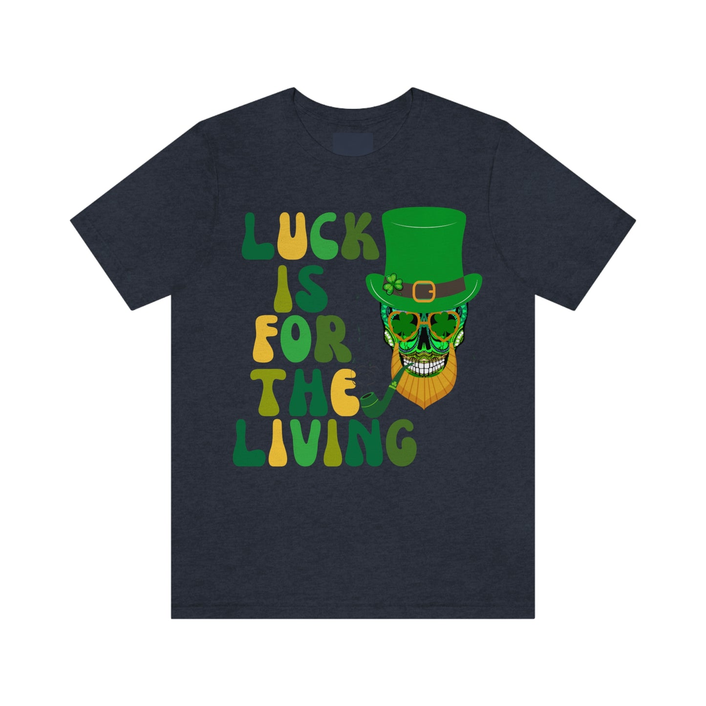 Luck is for  the Living Unisex St. Patrick's Day Skull Shirt