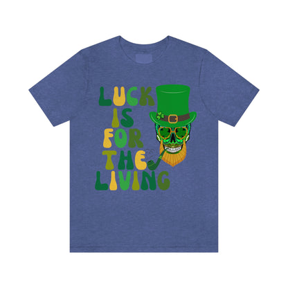 Luck is for  the Living Unisex St. Patrick's Day Skull Shirt