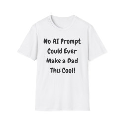 Dad T-Shirt No AI Prompt Could Ever Make a Dad This Cool Father's Day Gift T-Shirt for Dad Funny Dad Shirt Tech Dad Humor Fun Gift for Dad
