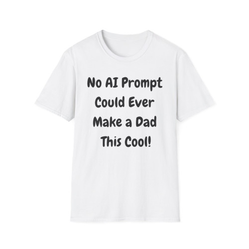 Dad T-Shirt No AI Prompt Could Ever Make a Dad This Cool Father's Day Gift T-Shirt for Dad Funny Dad Shirt Tech Dad Humor Fun Gift for Dad